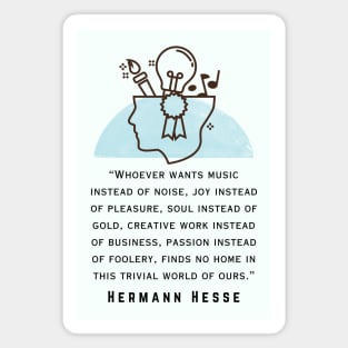 Copy of Hermann Hesse quote: Whoever wants music instead of noise, joy instead of pleasure... finds no home in this trivial world of ours. Magnet